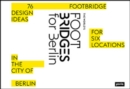 The World's Footbridges for Berlin : 76 Footbridge Design Ideas for Six Locations in the City of Berlin - Book
