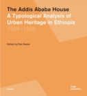 The Addis Ababa House : A Typological Analysis of Urban Heritage in Ethiopia 1886–1936 - Book