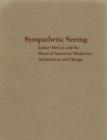 Sympathetic Seeing : Esther McCoy and the Heart of American Modernist - Architecture and Design - Book