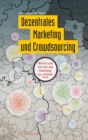 Dezentrales Marketing Und Crowdsourcing : Warum Und Wie Sich Das Marketing Neu Erfinden Muss - Book