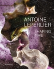Antoine Leperlier : Shaping Time. Works in Glass from 1981 to Now / Donner forme au temps. Œuvres en verre de 1981 a aujourd’hui - Book