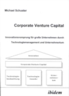 Corporate Venture Capital. Innovationsvorsprung F r Gro e Unternehmen Durch Technologiemanagement Und Unternehmertum - Book