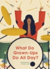What Do Grown-Ups Do All Day? - Book
