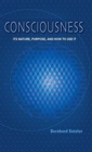 Consciousness : Its Nature, Purpose, and How to Use It - Book
