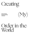 Creating (My) Order in the World : Selected Works from the Ernst Ploil Collection - Book