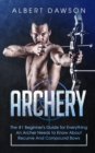 Archery : The #1 Beginner's Guide For Everything An Archer Needs To Know About Recurve And Compound Bows - Book