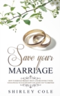Save Your Marriage : How To Rebuild Broken Trust And Reconnect With Your Spouse No Matter How Far Apart You've Drifted - Book