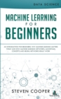 Machine Learning For Beginners : An Introduction for Beginners, Why Machine Learning Matters Today and How Machine Learning Networks, Algorithms, Concepts and Neural Networks Really Work - Book