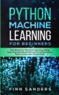 Python Machine Learning For Beginners : Handbook For Machine Learning, Deep Learning And Neural Networks Using Python, Scikit-Learn And TensorFlow - Book