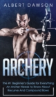 Archery : The #1 Beginner's Guide For Everything An Archer Needs To Know About Recurve And Compound Bows - Book