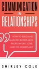 Communication In Relationships : How To Build And Maintain Bonds With People In Life, Love, And The Workplace - Book