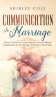 Communication In Marriage : Discover The Secrets To Harnessing The Power Of Effective Communication In Your Marriage And Become A Better Spouse - Book