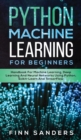 Python Machine Learning For Beginners : Handbook For Machine Learning, Deep Learning And Neural Networks Using Python, Scikit-Learn And TensorFlow - Book