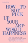 Christoph Noe : How to Not Fuck Up Your Art-World Happiness - Book