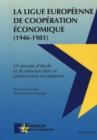 La Ligue Europeenne de Cooperation Economique (1946-1981) : Un groupe d'etude et de pression dans la construction europeenne - Book