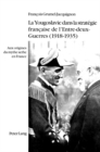 La Yougoslavie dans la strategie francaise de l'Entre-deux-Guerres (1918-1935) : Aux origines du mythe serbe en France - Book