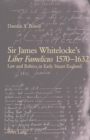 Sir James Whitelocks's Liber Famelicus 1570-1632 : Law and Politics in Early Stuart England - Book