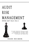 Audit Risk Management (Driving Audit Value, Vol. II) - The Best Practice Strategy Guide for Minimising the Audit Risks and Achieving the Internal Audit Strategies and Objectives - Book