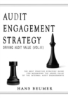 AUDIT ENGAGEMENT STRATEGY (Driving Audit Value, Vol. III) : the best practice strategy guide for maximising the added value of the internal audit engagements - Book