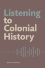 Listening to Colonial History. Echoes of Coercive Knowledge Production in Historical Sound Recordings from Southern Africa : Echoes of Coercive Knowledge Production  in Historical Sound Recordings fro - eBook