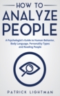 How to Analyze People : A Psychologist's Guide to Human Behavior, Body Language, Personality Types and Reading People - Book