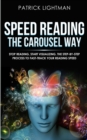 Speed Reading the Carousel Way : Stop Reading, Start Visualizing: The Step-By-Step Process To Fast-Track Your Reading Speed - Book