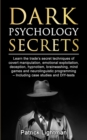 Dark Psychology Secrets : Learn the trade's secret techniques of covert manipulation, emotional exploitation, deception, hypnotism, brainwashing, mind games and neurolinguistic programming - Including - Book