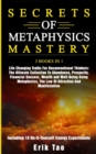 Secrets of Metaphysics Mastery : 3 BOOKS IN 1: Life Changing Truths For Unconventional Thinkers - The Ultimate Collection To Abundance, Prosperity, Financial Success, Wealth and Well-Being Using Metap - Book