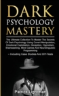 Dark Psychology Mastery : The Ultimate Collection To Master The Secrets Of Dark Psychology Using Covert Manipulation, Emotional Exploitation, Deception, Hypnotism, Brainwashing, Mind Games And Neuroli - Book