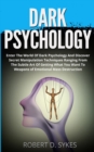Dark Psychology : Enter The World Of Dark Psychology And Discover Secret Manipulation Techniques Ranging From The Subtle Art Of Getting What You Want To Weapons of Emotional Mass Destruction - Book