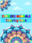 Flowers Mandala Coloring Book : Adult Relaxing and Stress Relieving Floral Art Coloring Book, Beautiful Flowers Mandalas Coloring Book - Book