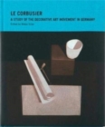Le Corbusier : A Study of the Decorative Art Movement in Germany - Book