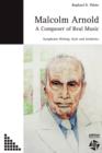 Malcolm Arnold - A Composer of Real Music. Symphonic Writing, Style and Aesthetics - Book