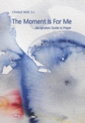The Moment Is For Me : An Ignatian Guide to Prayer - Book