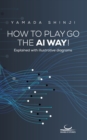 How to Play Go the AI Way! : Explained with illustrative diagrams - Book