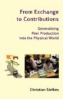 From Exchange to Contributions : Generalizing Peer Production Into the Physical World - Book