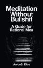 Meditation Without Bullshit : A Guide for Rational Men - Book