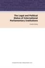 The Legal and Political Status of International Parliamentary Institutions - Book
