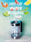 The Joy Of Water Boiling : 100 Delicious Recipes for the Water Boiler - Book