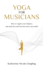 Yoga for Musicians : How to regain your balance, stay pain free and become more successful - Book