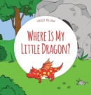 Where Is My Little Dragon : A Funny Seek-And-Find Book - Book