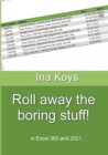 Roll away the boring stuff! : in Excel 365 and 2021 Ina Koys Short & - Book