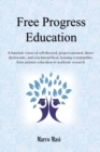 Free Progress Education : A Futuristic Vision of Self-Directed, Project-Oriented, Direct-Democratic, and Non-Hierarchical, Learning Communities from Primary Education to Academic Research - Book