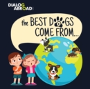 The Best Dogs Come From... : A Global Search to Find the Perfect Dog Breed - Book