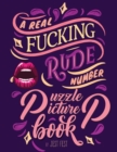 A Real Fucking Rude Number Puzzle Picture Book : A Fun Prank Gift for Adults that's Artistically Gratifying - Book