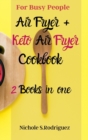 Air Fryer + Keto Air Fryer Cookbook : 2 Books in one: for Busy People - Book