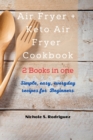 Air Fryer +Keto Air Fryer Cookbook : 2 Books in one: Simple, Easy, every days recipes for Beginners - Book