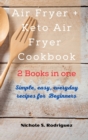 Air Fryer +Keto Air Fryer Cookbook : 2 Books in one: Simple, Easy, every days recipes for Beginners - Book