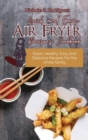 Quick and Easy Air Fryer Recipes Cookbook : Quick, Healthy, Easy And Delicious Recipes For the whole family - Book