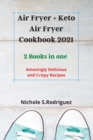 Air Fryer + Keto Air Fryer Cookbook 2021 : 2 Books in one: Amazingly Delicious and Crispy Recipes - Book